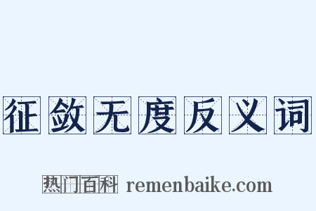 征敛无度反义词是什么意思的图片